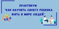 Приглашаем на семинар-практикум "Как научить своего ребенка жить в мире людей"
